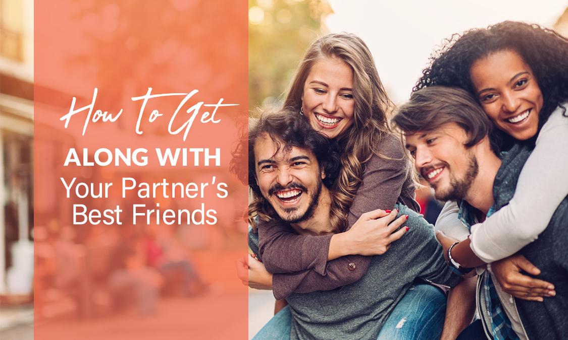 How to Get Along With Your Partner's Best Friends